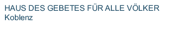  HAUS DES GEBETES F&Uuml;R ALLE V&Ouml;LKER  Koblenz 